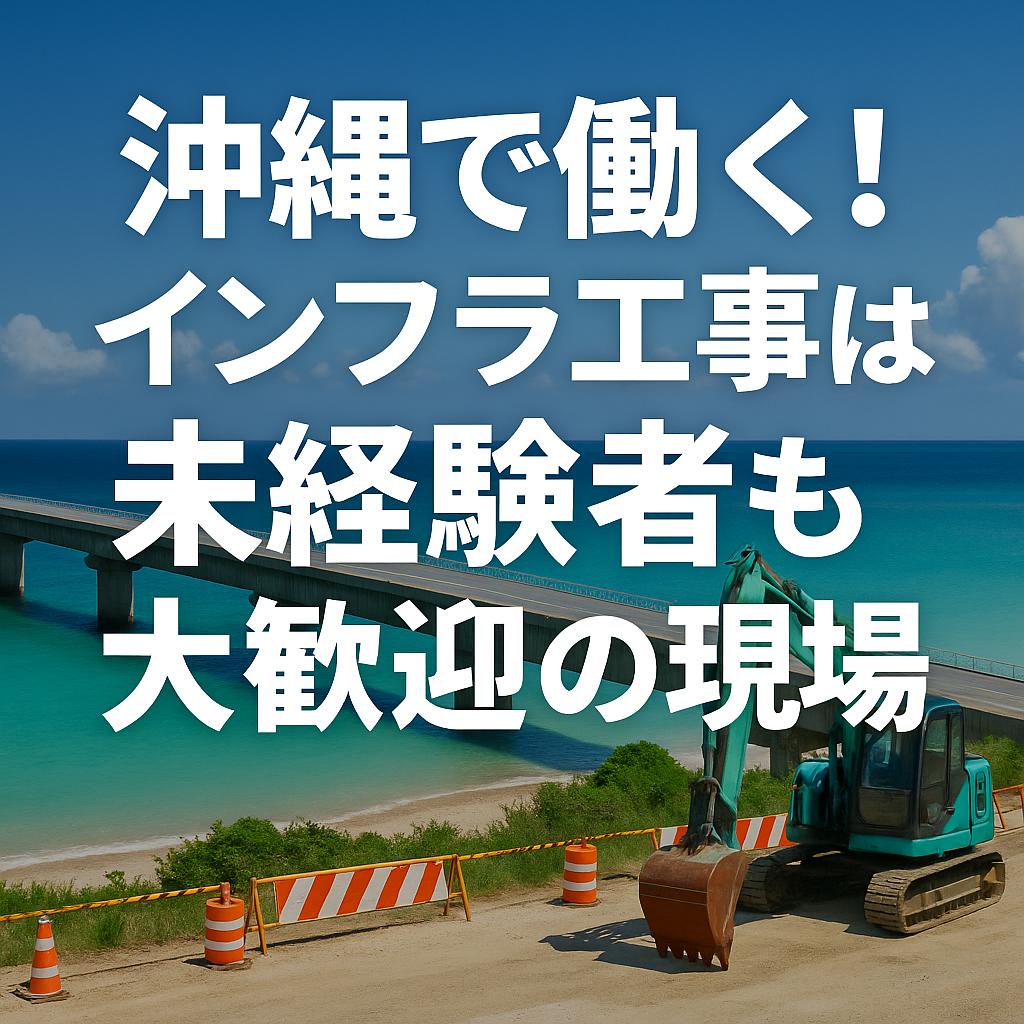 沖縄で働く!インフラ工事は未経験者も大歓迎の現場