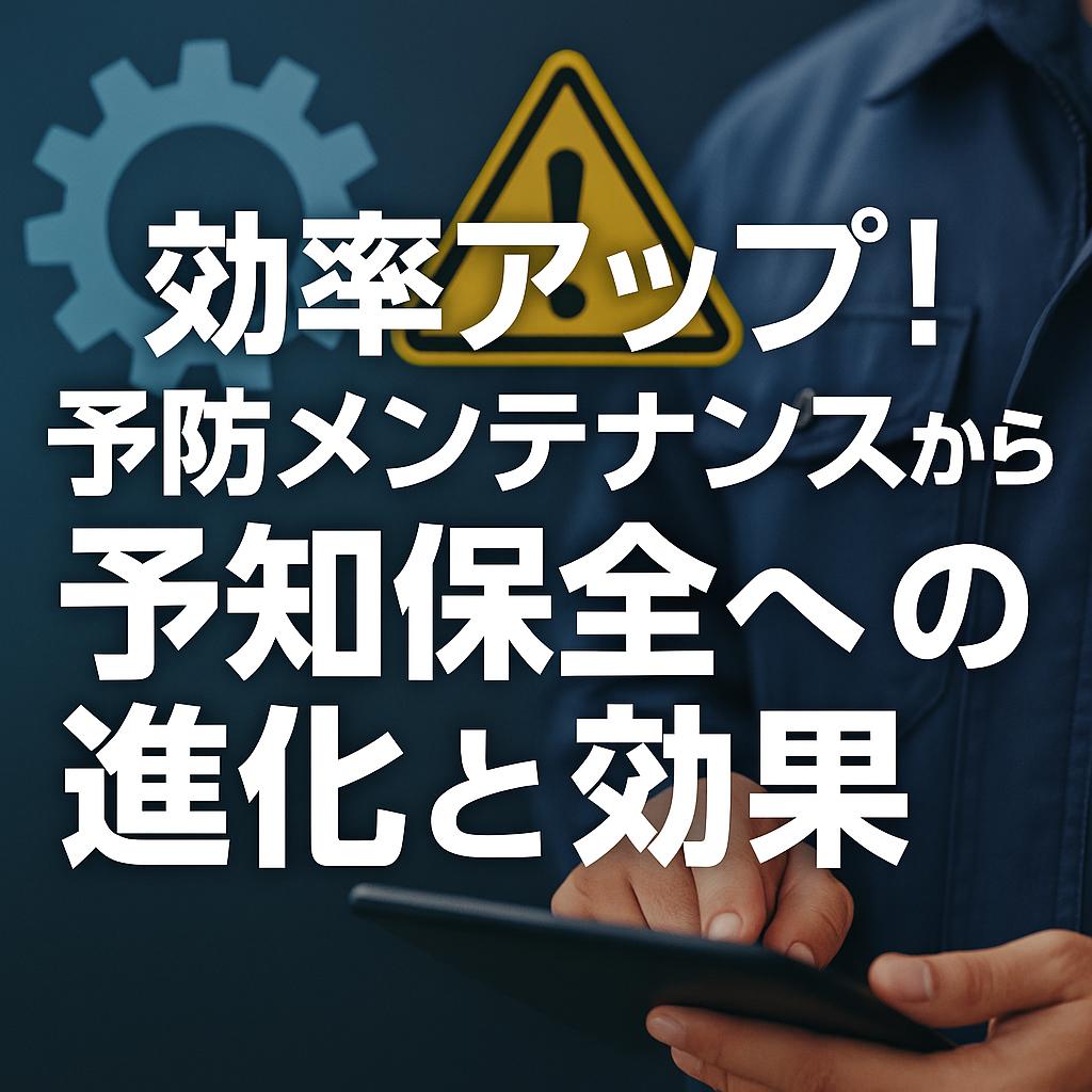 効率アップ!予防メンテナンスから予知保全への進化と効果